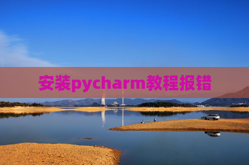 安装pycharm教程报错